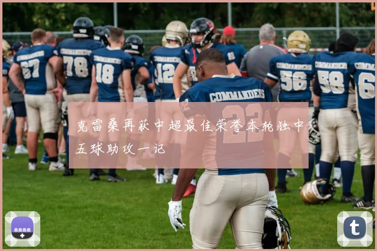 克雷桑再获中超最佳荣誉本轮独中五球助攻一记