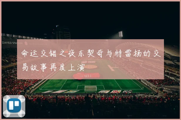 命运交错之夜东契奇与特雷杨的交易故事再度上演